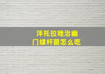 泮托拉唑治幽门螺杆菌怎么吃