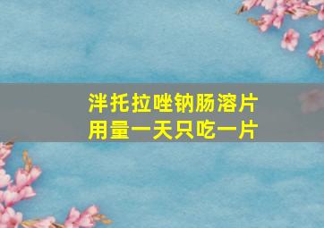 泮托拉唑钠肠溶片用量一天只吃一片