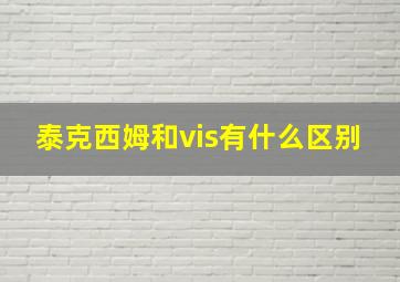 泰克西姆和vis有什么区别