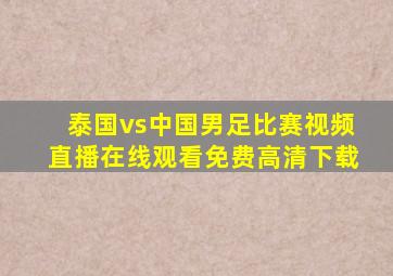 泰国vs中国男足比赛视频直播在线观看免费高清下载