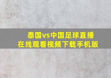 泰国vs中国足球直播在线观看视频下载手机版