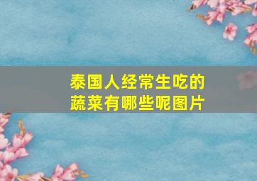 泰国人经常生吃的蔬菜有哪些呢图片