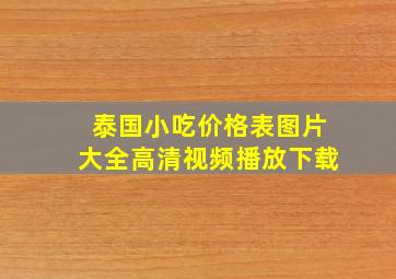 泰国小吃价格表图片大全高清视频播放下载