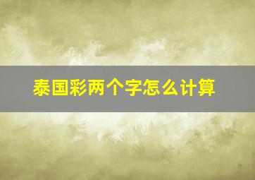 泰国彩两个字怎么计算