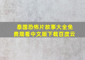 泰国恐怖片故事大全免费观看中文版下载百度云