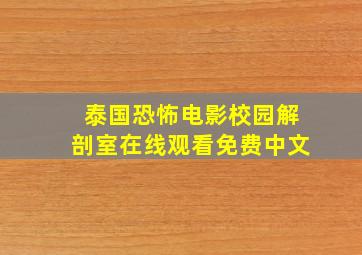 泰国恐怖电影校园解剖室在线观看免费中文