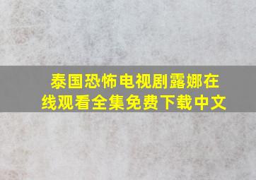 泰国恐怖电视剧露娜在线观看全集免费下载中文