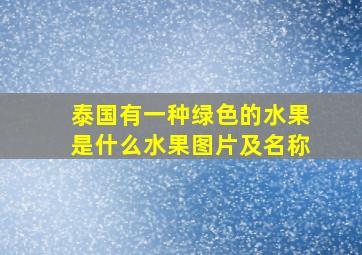 泰国有一种绿色的水果是什么水果图片及名称