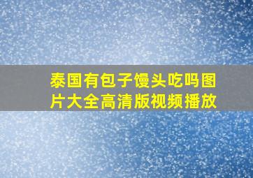 泰国有包子馒头吃吗图片大全高清版视频播放