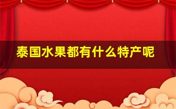 泰国水果都有什么特产呢