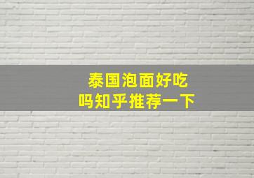 泰国泡面好吃吗知乎推荐一下