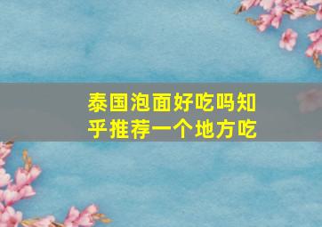 泰国泡面好吃吗知乎推荐一个地方吃