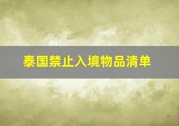 泰国禁止入境物品清单