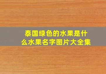 泰国绿色的水果是什么水果名字图片大全集