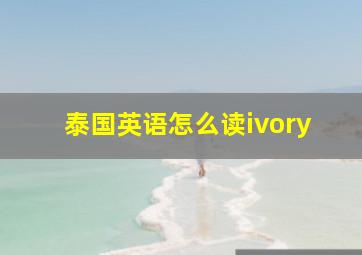 泰国英语怎么读ivory