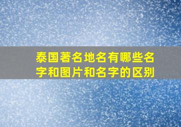 泰国著名地名有哪些名字和图片和名字的区别