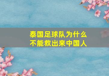 泰国足球队为什么不能救出来中国人