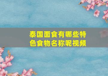 泰国面食有哪些特色食物名称呢视频