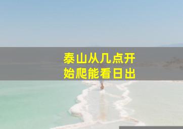 泰山从几点开始爬能看日出