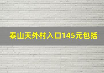 泰山天外村入口145元包括