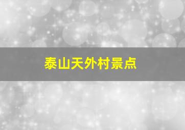 泰山天外村景点