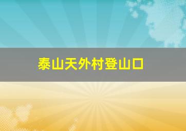 泰山天外村登山口