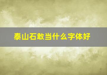 泰山石敢当什么字体好