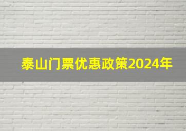 泰山门票优惠政策2024年