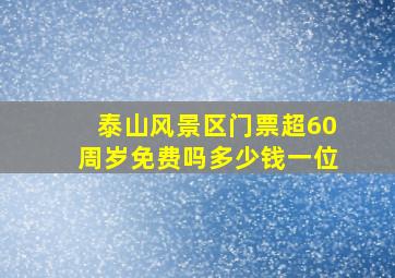 泰山风景区门票超60周岁免费吗多少钱一位