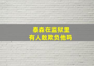 泰森在监狱里有人敢欺负他吗