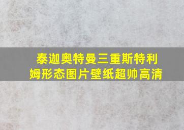 泰迦奥特曼三重斯特利姆形态图片壁纸超帅高清