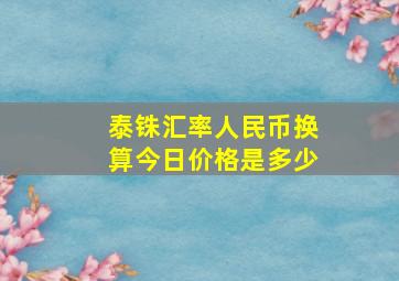 泰铢汇率人民币换算今日价格是多少