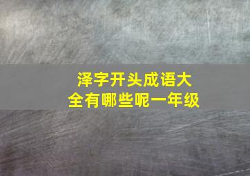 泽字开头成语大全有哪些呢一年级