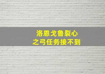 洛恩戈鲁裂心之弓任务接不到