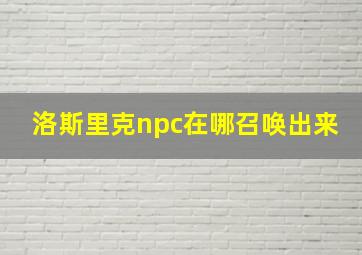 洛斯里克npc在哪召唤出来