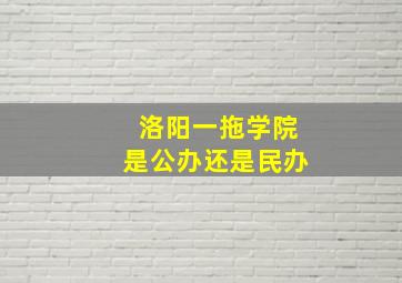 洛阳一拖学院是公办还是民办