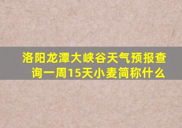 洛阳龙潭大峡谷天气预报查询一周15天小麦简称什么