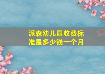 派森幼儿园收费标准是多少钱一个月