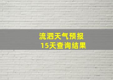 流泗天气预报15天查询结果