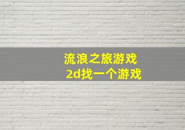 流浪之旅游戏2d找一个游戏