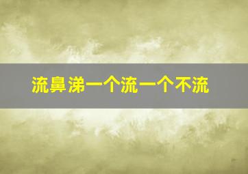 流鼻涕一个流一个不流