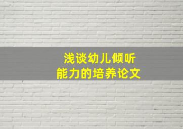 浅谈幼儿倾听能力的培养论文