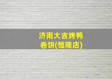 济南大吉烤鸭卷饼(恒隆店)