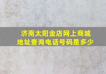 济南太阳金店网上商城地址查询电话号码是多少