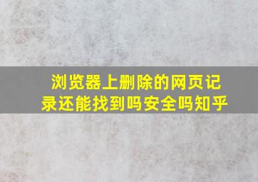 浏览器上删除的网页记录还能找到吗安全吗知乎