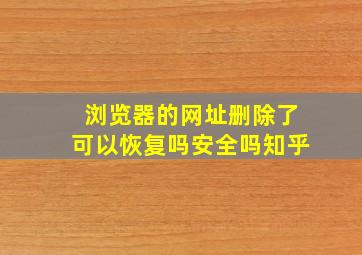 浏览器的网址删除了可以恢复吗安全吗知乎