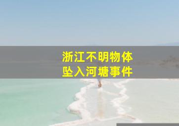 浙江不明物体坠入河塘事件