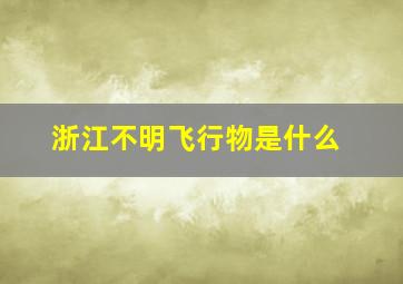 浙江不明飞行物是什么