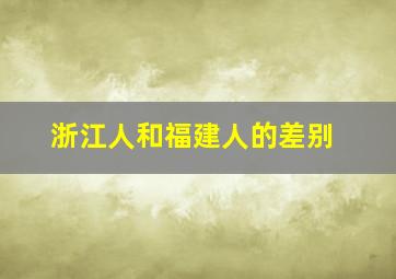 浙江人和福建人的差别