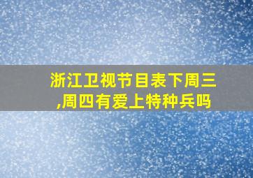 浙江卫视节目表下周三,周四有爱上特种兵吗